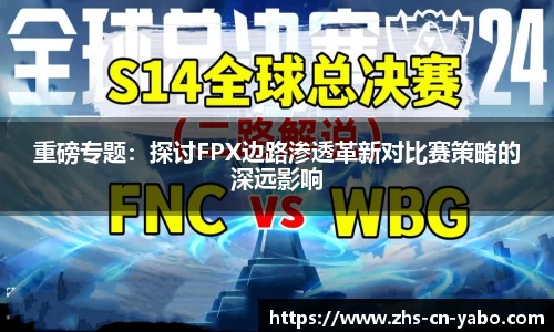 重磅专题：探讨FPX边路渗透革新对比赛策略的深远影响